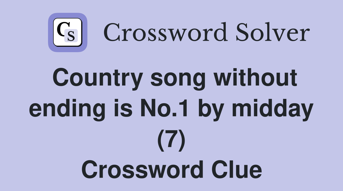 Country song without ending is No.1 by midday (7) Crossword Clue