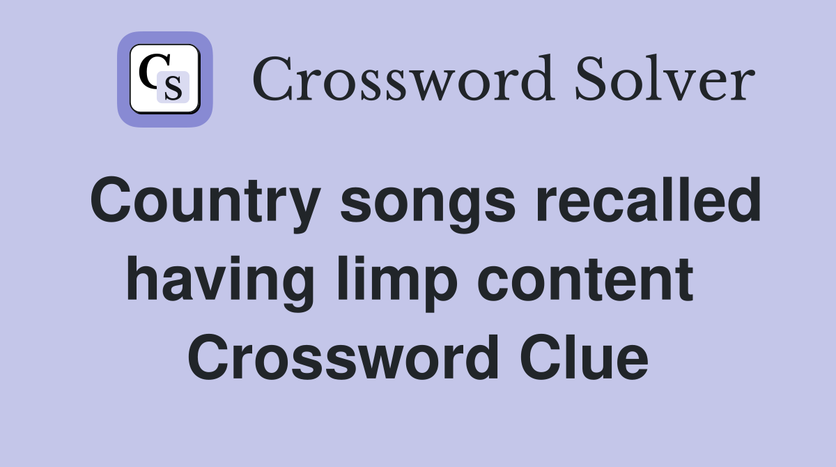 Country songs recalled having limp content  Crossword Clue