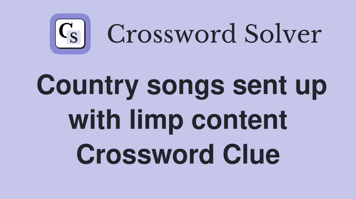 Country songs sent up with limp content Crossword Clue