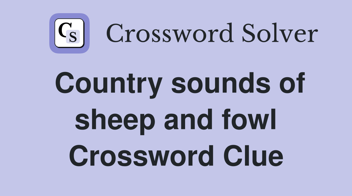 Country sounds of sheep and fowl Crossword Clue