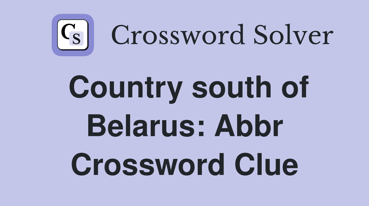 Country south of Belarus: Abbr Crossword Clue