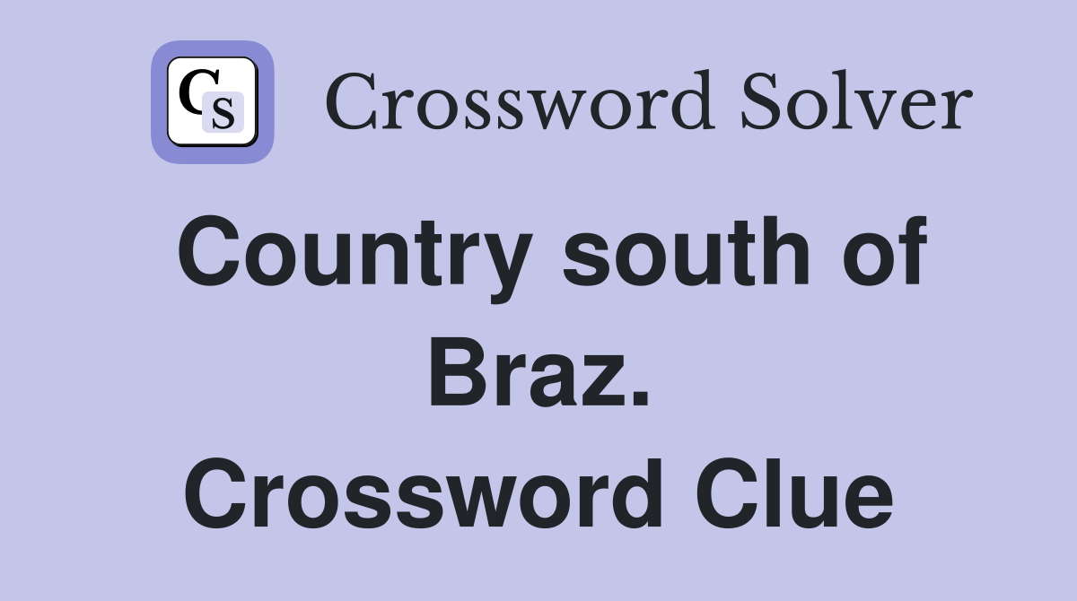 Country south of Braz. Crossword Clue