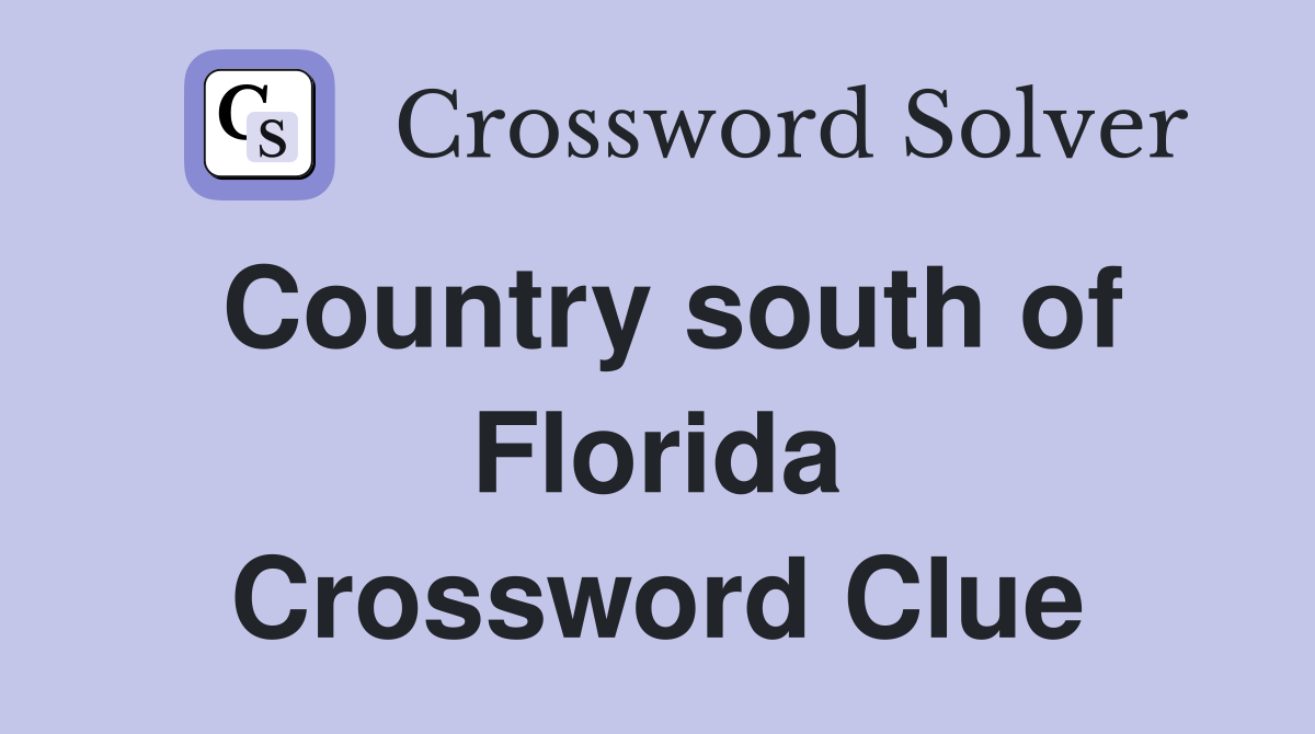 Country south of Florida Crossword Clue
