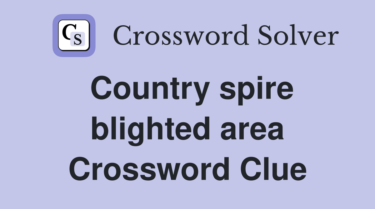 Country spire blighted area Crossword Clue