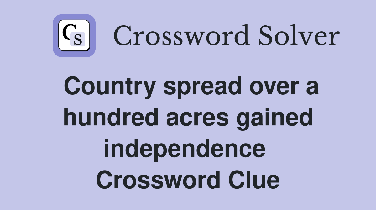 Country spread over a hundred acres gained independence  Crossword Clue