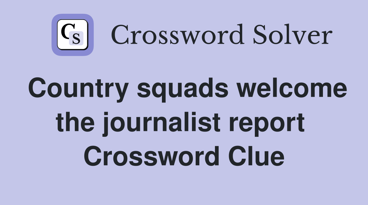 Country squads welcome the journalist report  Crossword Clue