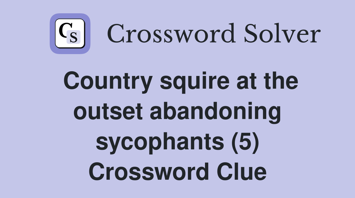 Country squire at the outset abandoning sycophants (5) Crossword Clue