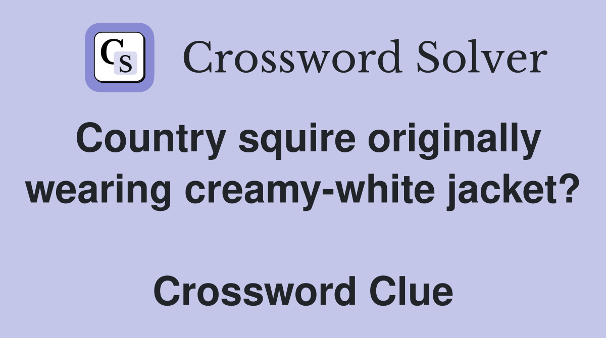 Country squire originally wearing creamy-white jacket?  Crossword Clue