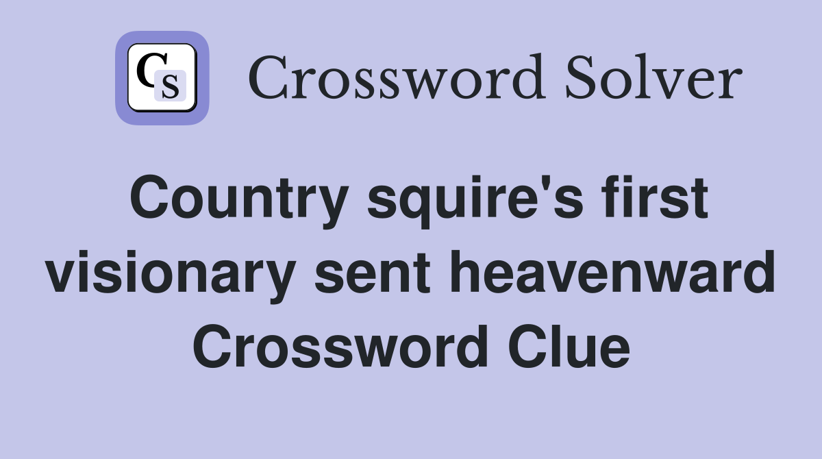 Country squire's first visionary sent heavenward Crossword Clue