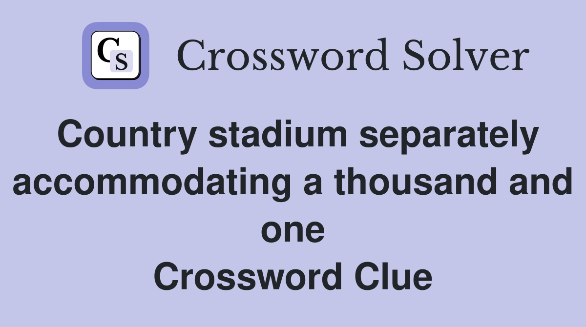 Country stadium separately accommodating a thousand and one Crossword Clue