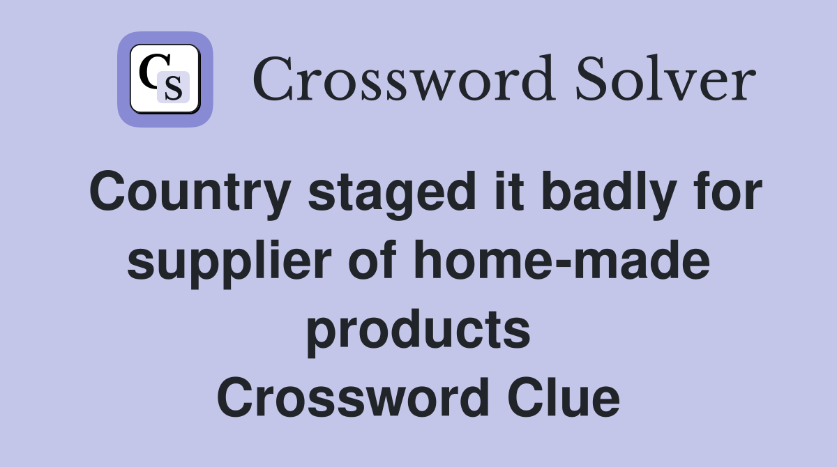 Country staged it badly for supplier of home-made products Crossword Clue