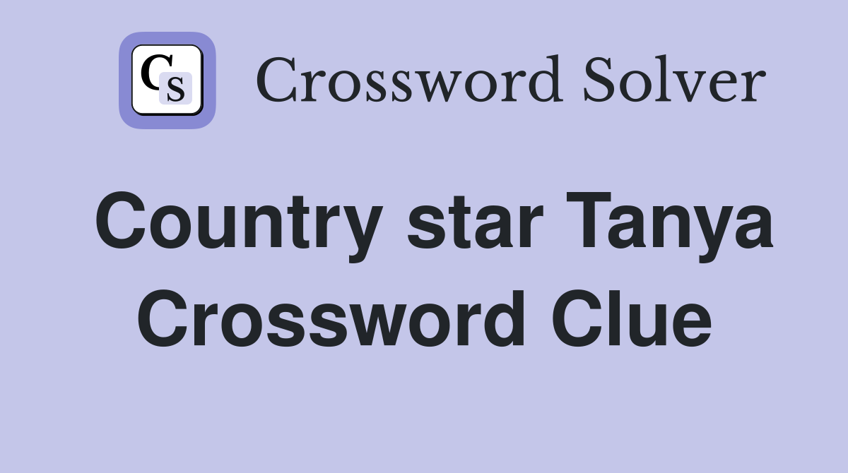 Country star Tanya Crossword Clue