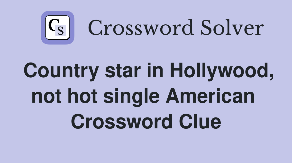 Country star in Hollywood, not hot single American  Crossword Clue