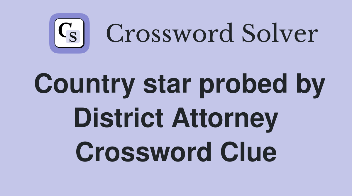 Country star probed by District Attorney Crossword Clue
