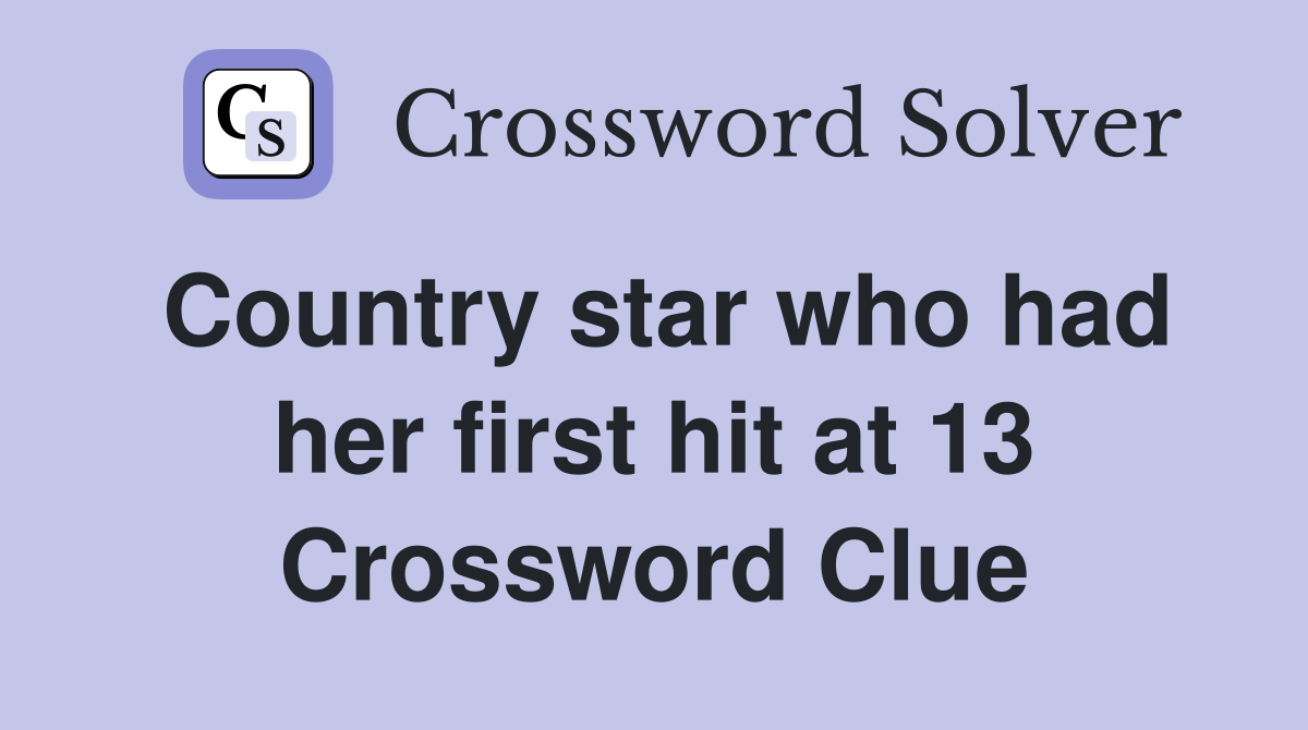 Country star who had her first hit at 13 Crossword Clue