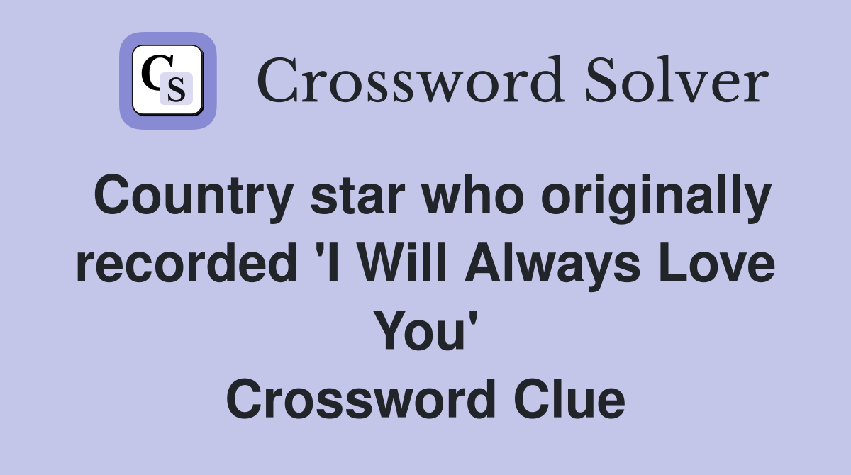 Country star who originally recorded 'I Will Always Love You' Crossword Clue
