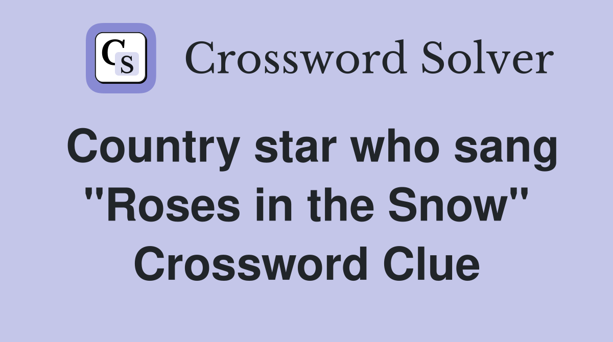 Country star who sang "Roses in the Snow" Crossword Clue