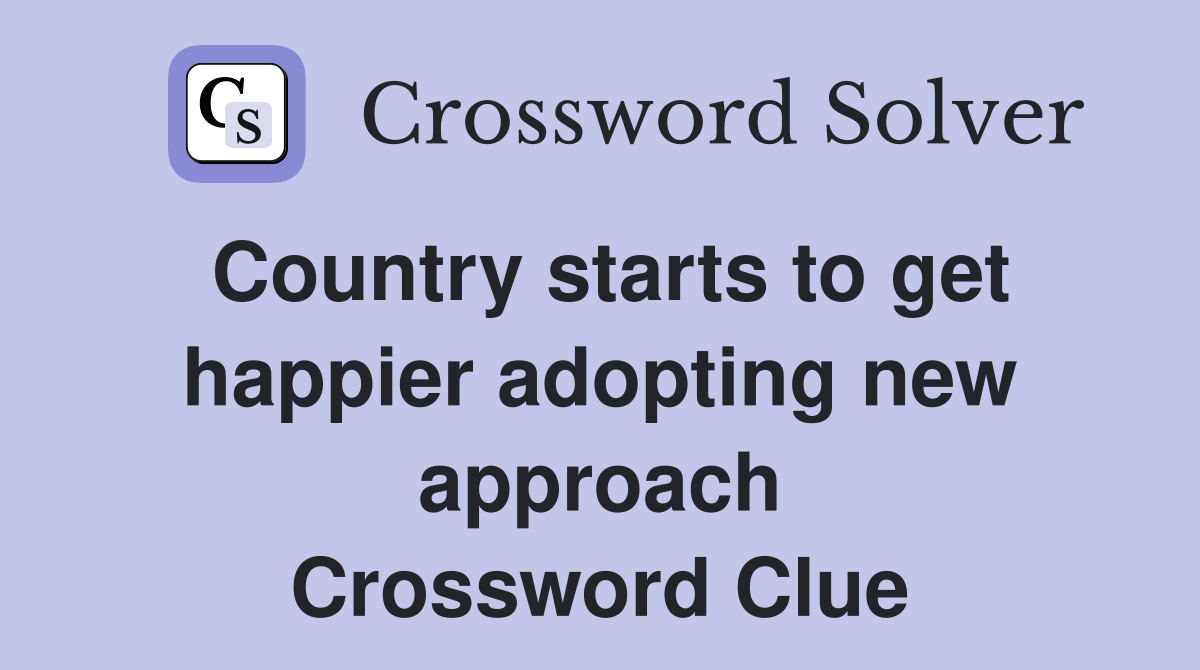 Country starts to get happier adopting new approach Crossword Clue