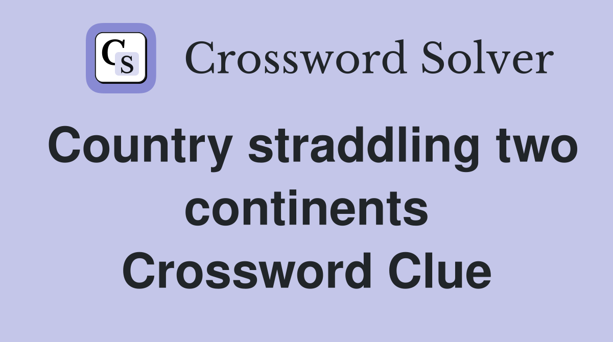Country straddling two continents Crossword Clue