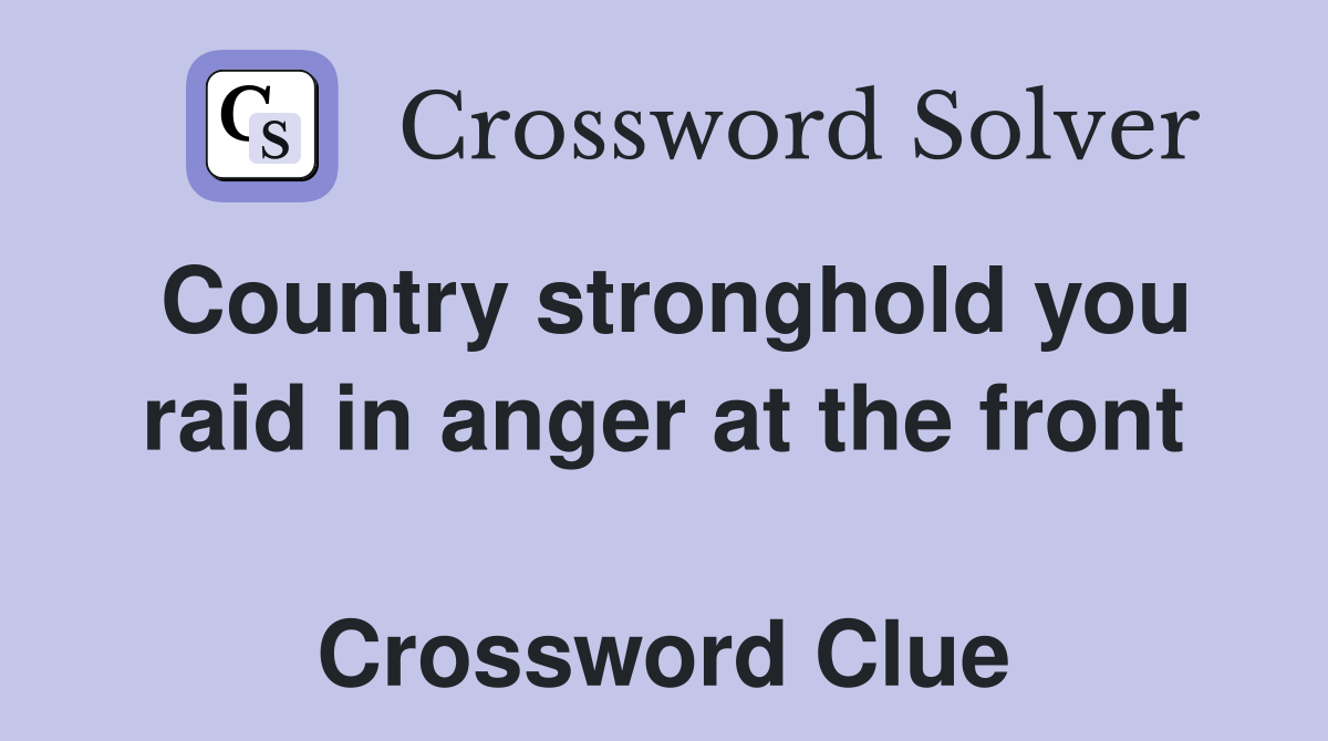 Country stronghold you raid in anger at the front  Crossword Clue