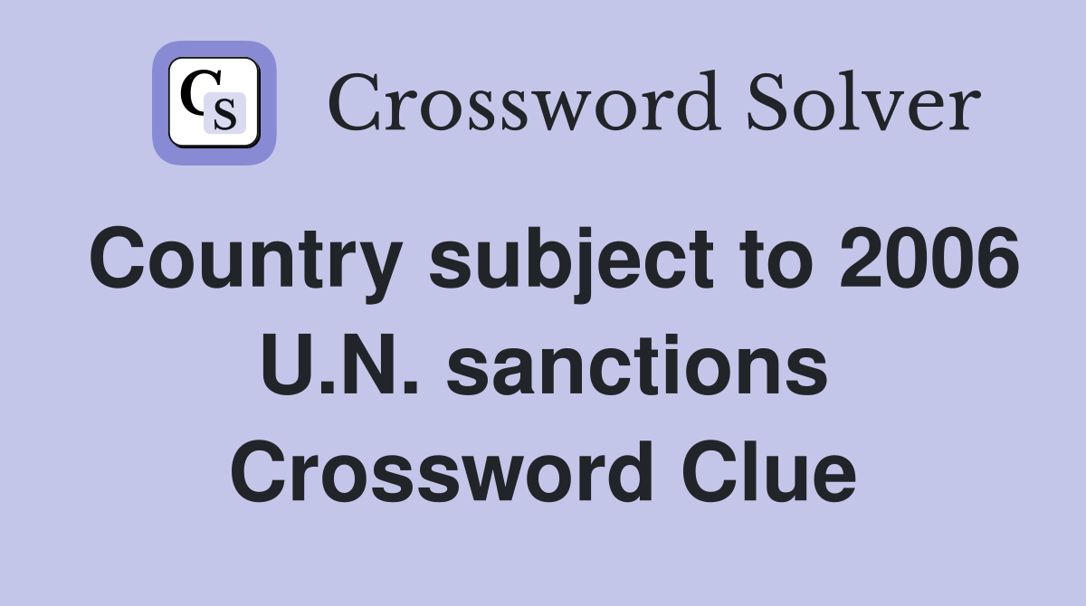 Country subject to 2006 U.N. sanctions Crossword Clue
