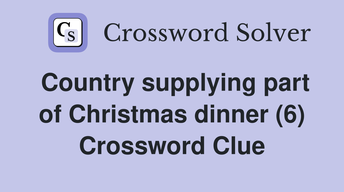 Country supplying part of Christmas dinner (6) Crossword Clue