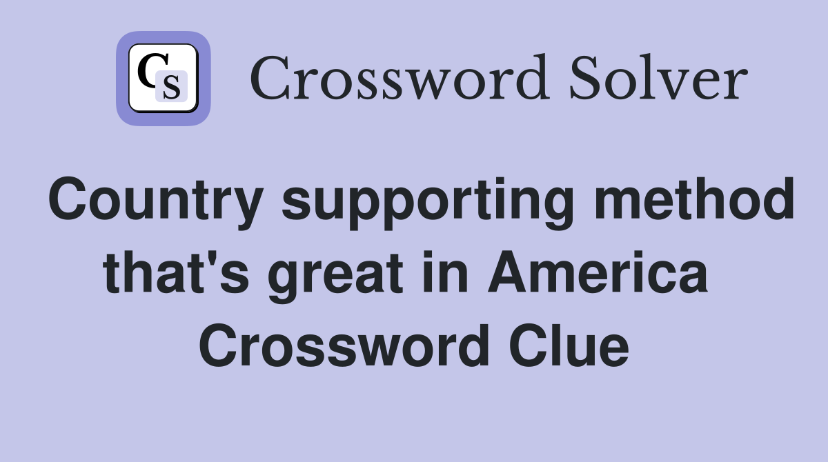 Country supporting method that's great in America  Crossword Clue