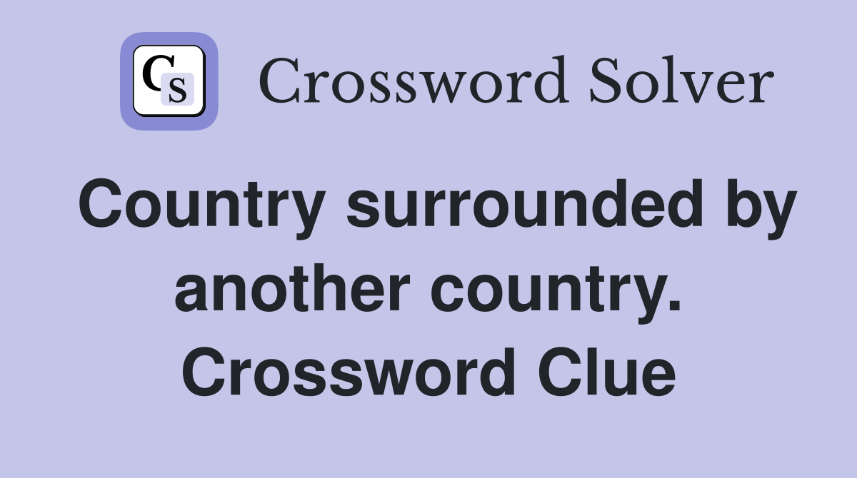 Country surrounded by another country. Crossword Clue