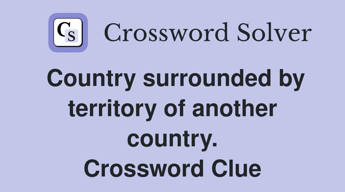 Country surrounded by territory of another country. Crossword Clue