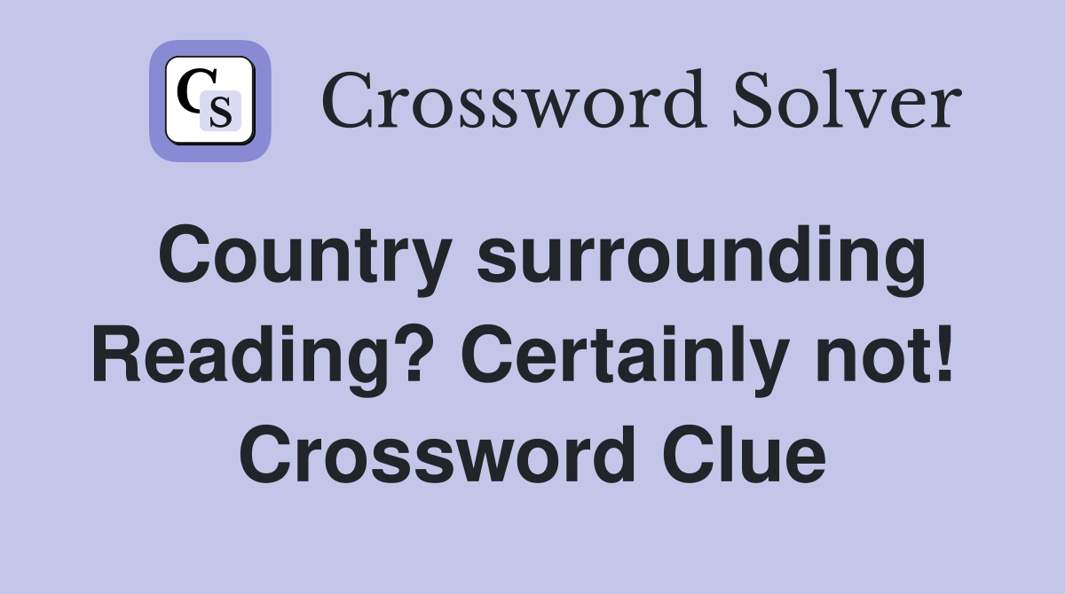 Country surrounding Reading? Certainly not!  Crossword Clue