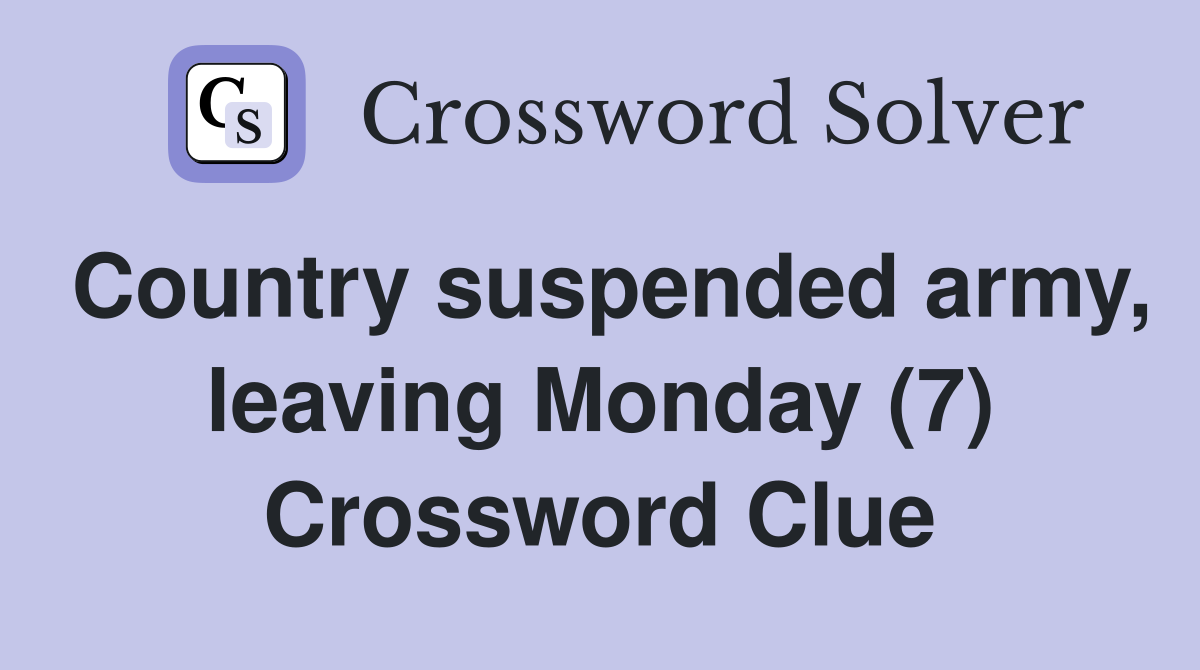 Country suspended army, leaving Monday (7) Crossword Clue