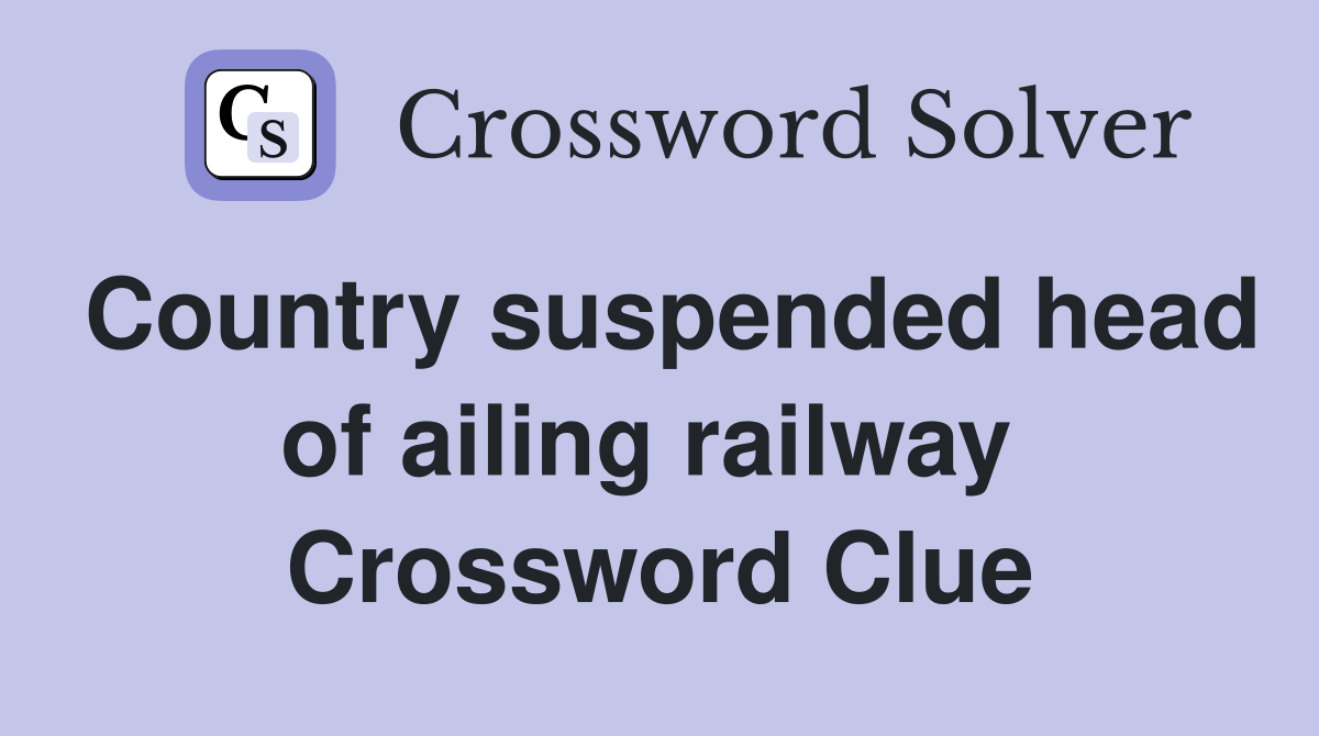 Country suspended head of ailing railway  Crossword Clue