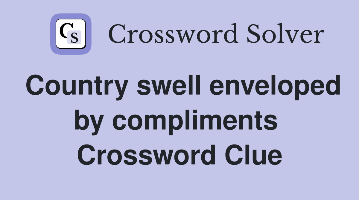 Country swell enveloped by compliments  Crossword Clue