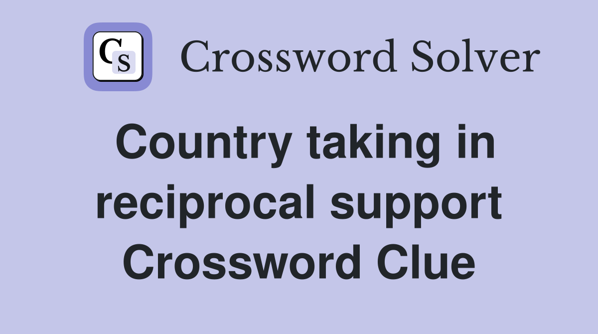 Country taking in reciprocal support Crossword Clue
