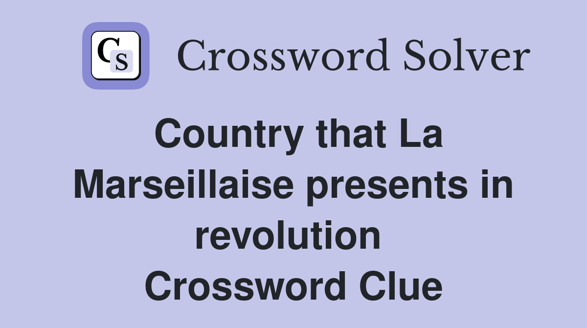 Country that La Marseillaise presents in revolution  Crossword Clue
