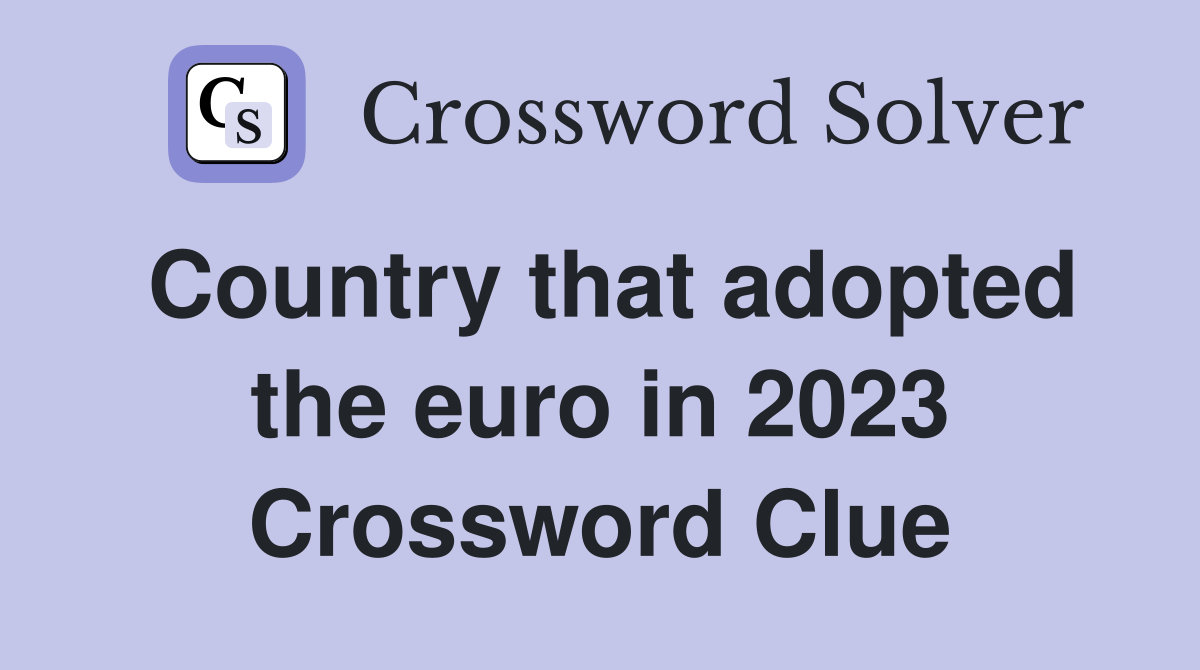 Country that adopted the euro in 2023 Crossword Clue