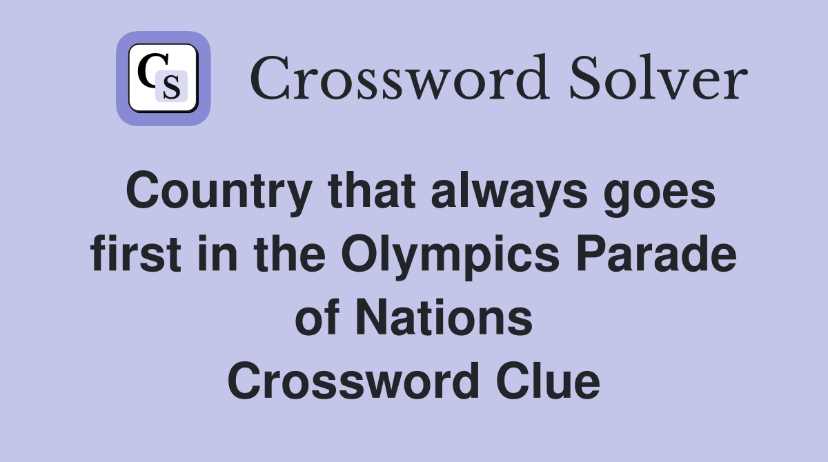 Country that always goes first in the Olympics Parade of Nations Crossword Clue