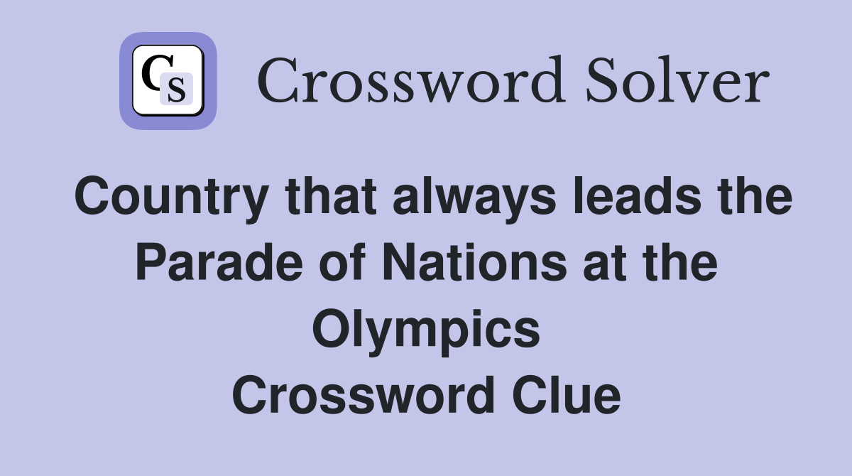Country that always leads the Parade of Nations at the Olympics Crossword Clue