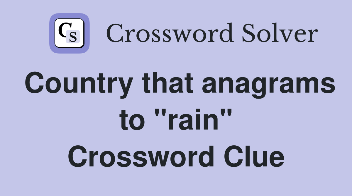 Country that anagrams to "rain" Crossword Clue