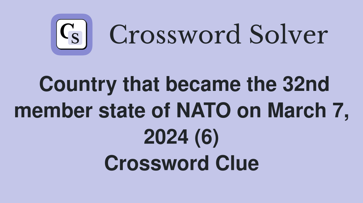 Country that became the 32nd member state of NATO on March 7, 2024 (6) Crossword Clue