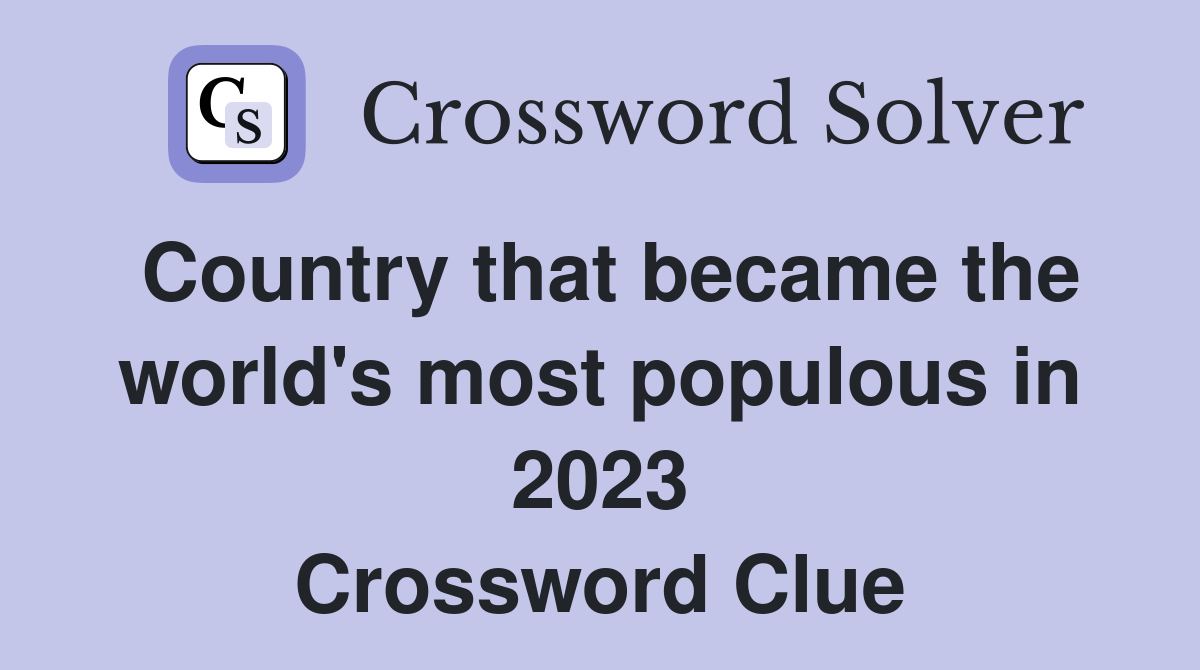 Country that became the world's most populous in 2023 Crossword Clue