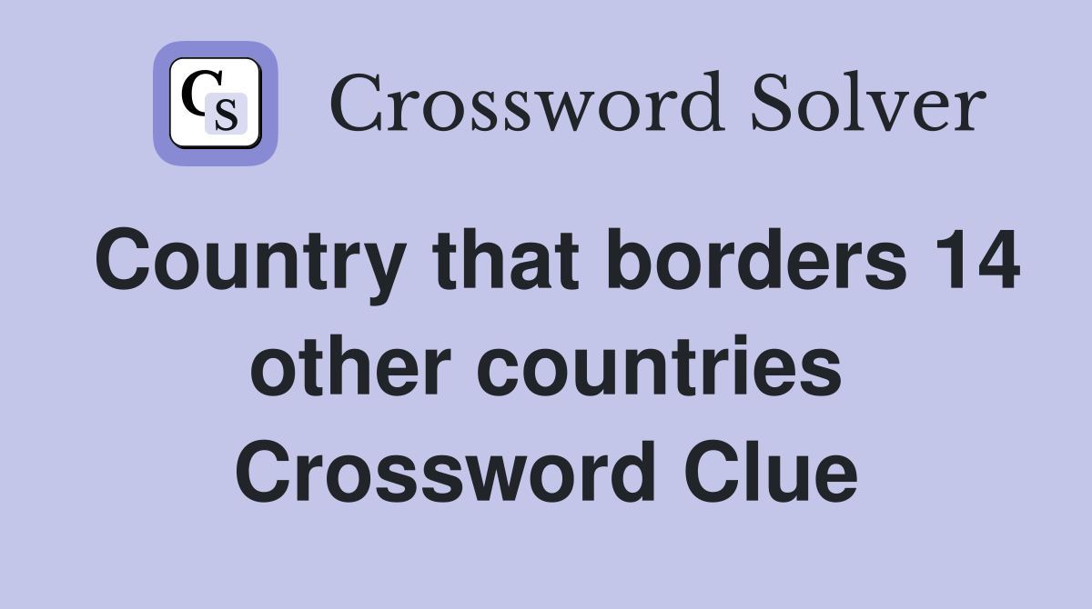 Country that borders 14 other countries Crossword Clue