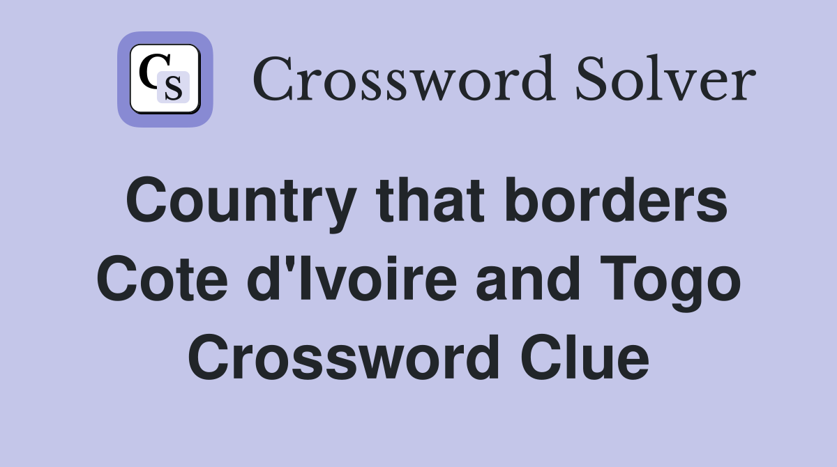 Country that borders Cote d'Ivoire and Togo Crossword Clue