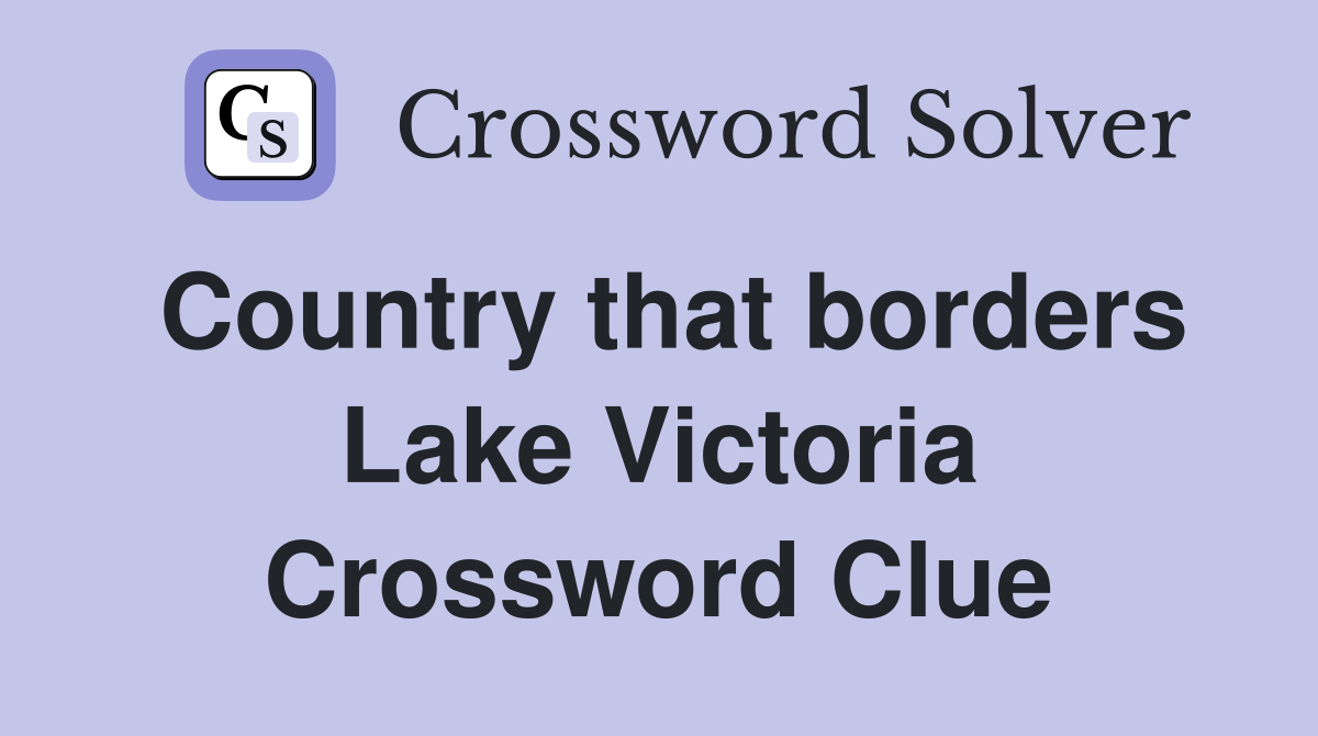 Country that borders Lake Victoria Crossword Clue