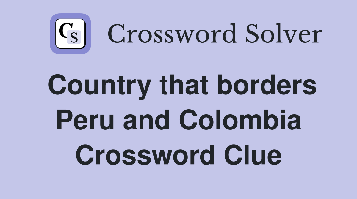 Country that borders Peru and Colombia Crossword Clue