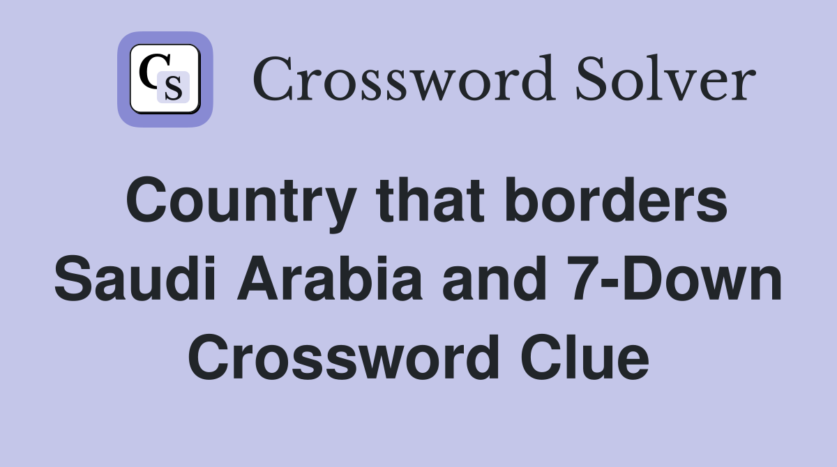 Country that borders Saudi Arabia and 7-Down Crossword Clue
