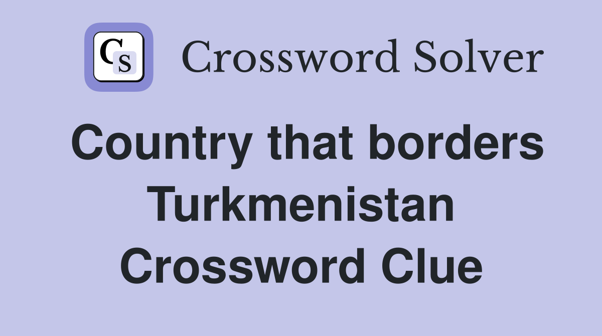Country that borders Turkmenistan Crossword Clue