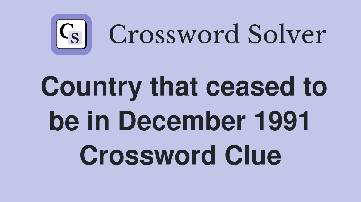 Country that ceased to be in December 1991 Crossword Clue