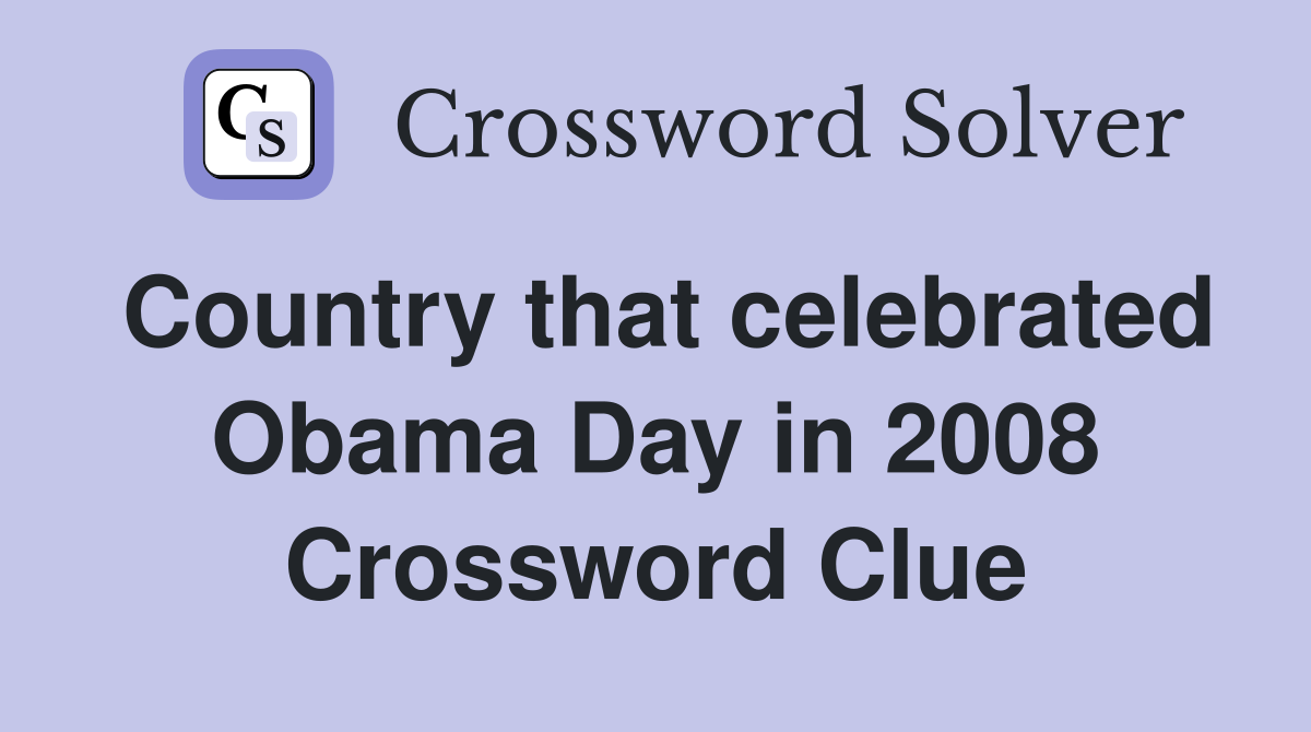 Country that celebrated Obama Day in 2008 Crossword Clue