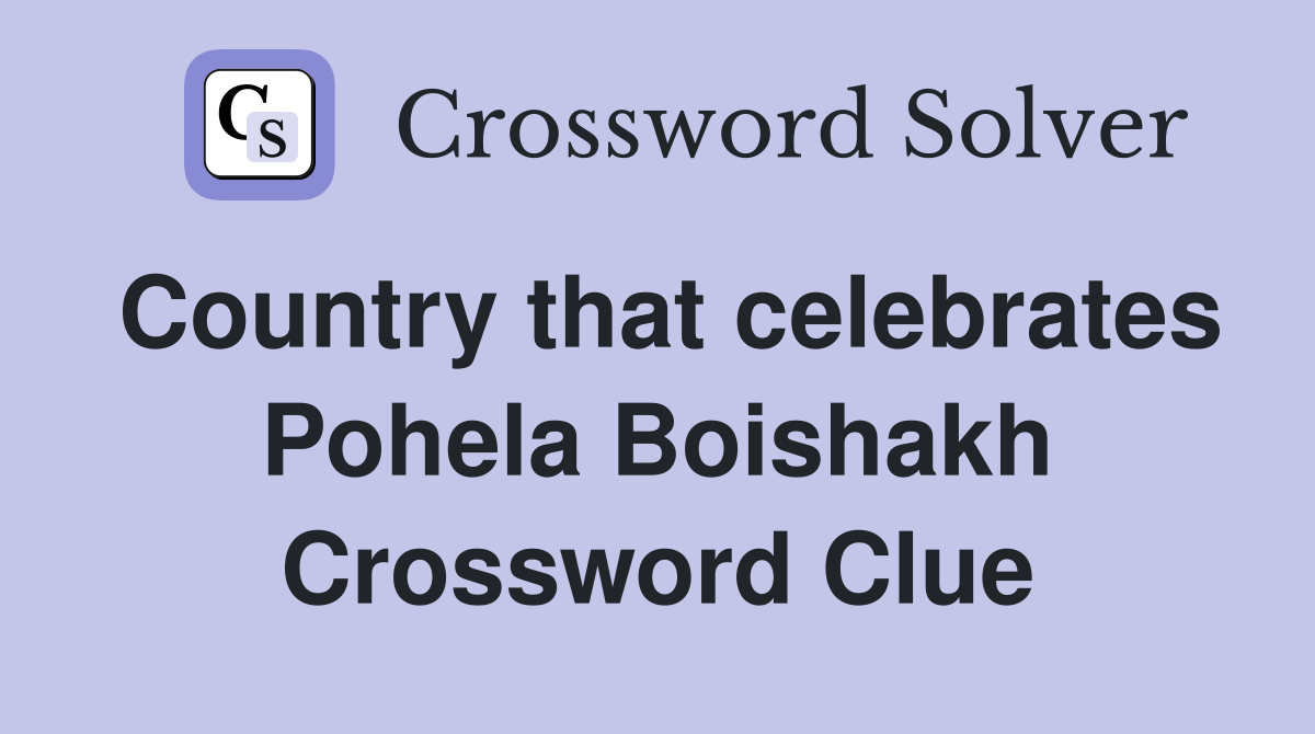 Country that celebrates Pohela Boishakh Crossword Clue